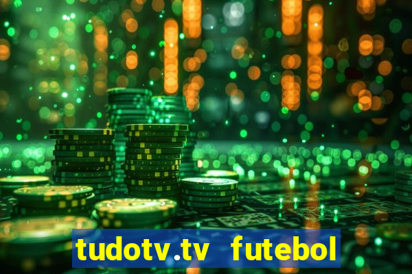 tudotv.tv futebol ao vivo